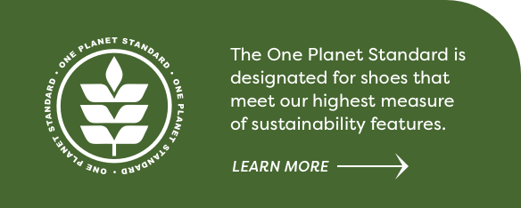 The One Planet Standard is designated for shoes that meet our highest measure of sustainability features.  Click here to learn more.