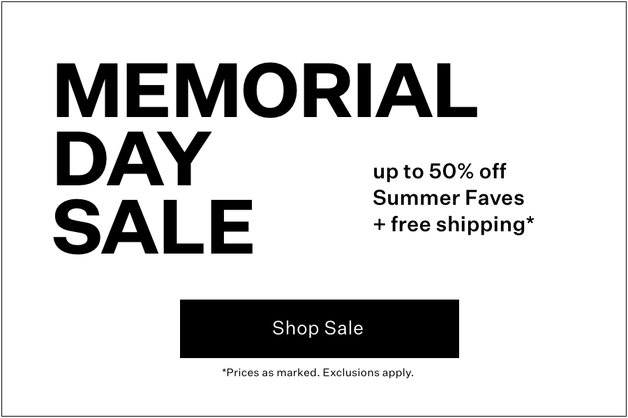 Memorial Day Sale Up to 50% Off Summer Faves plus free shipping Shop Sale Prices as marked exclusions apply
