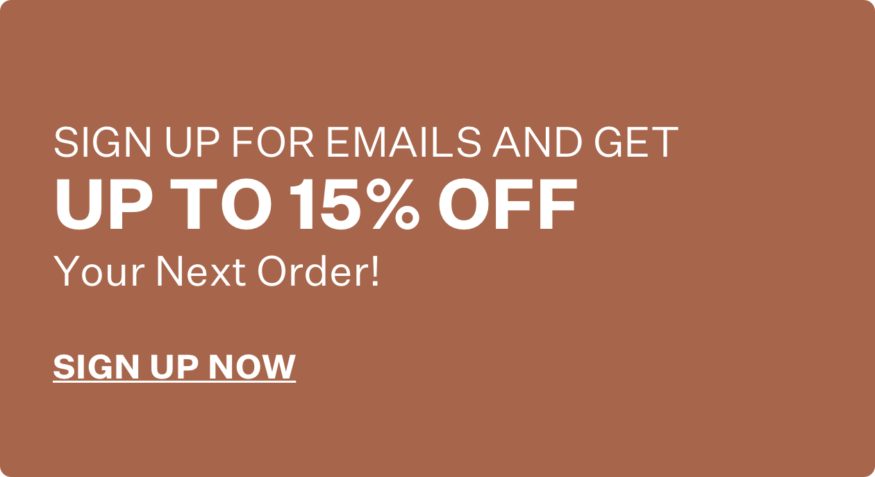 Sign Up for emails and get up to 15% off your next order! Sign up now.